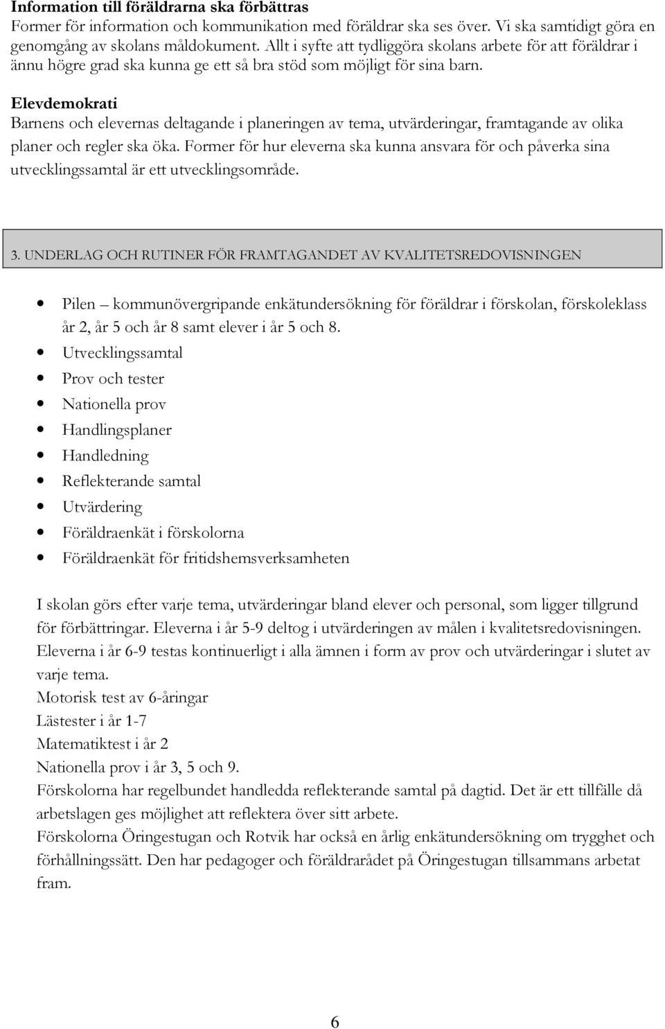 Elevdemokrati Barnens och elevernas deltagande i planeringen av tema, utvärderingar, framtagande av olika planer och regler ska öka.