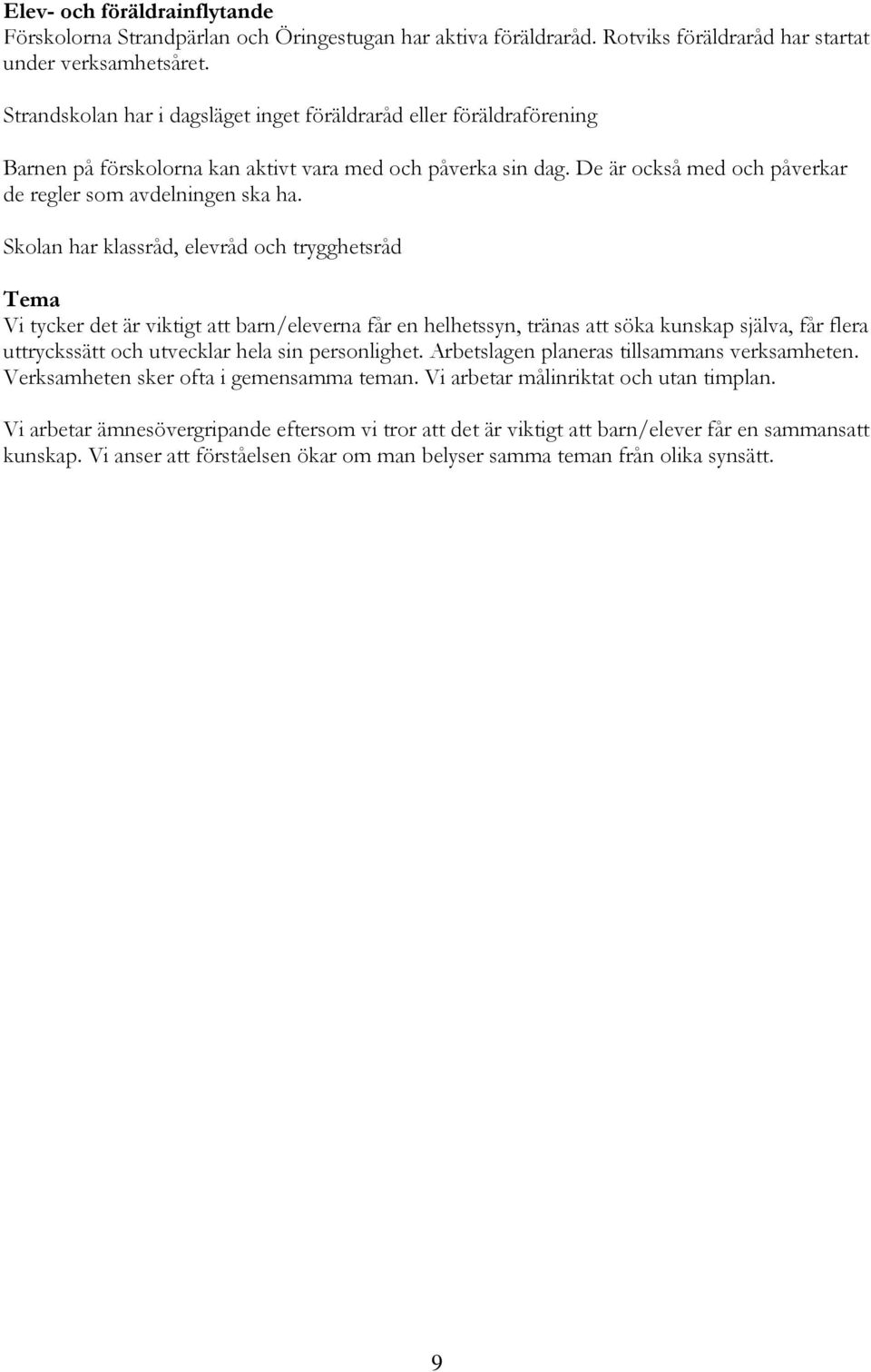 Skolan har klassråd, elevråd och trygghetsråd Tema Vi tycker det är viktigt att barn/eleverna får en helhetssyn, tränas att söka kunskap själva, får flera uttryckssätt och utvecklar hela sin