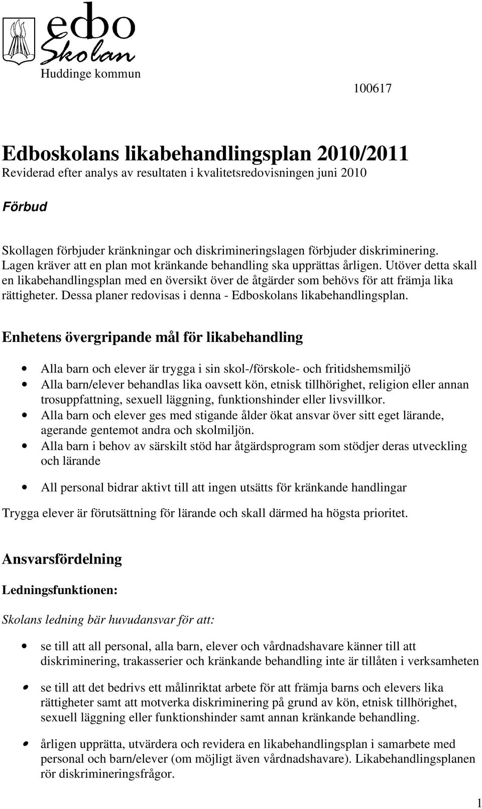 Utöver detta skall en likabehandlingsplan med en översikt över de åtgärder som behövs för att främja lika rättigheter. Dessa planer redovisas i denna - Edboskolans likabehandlingsplan.