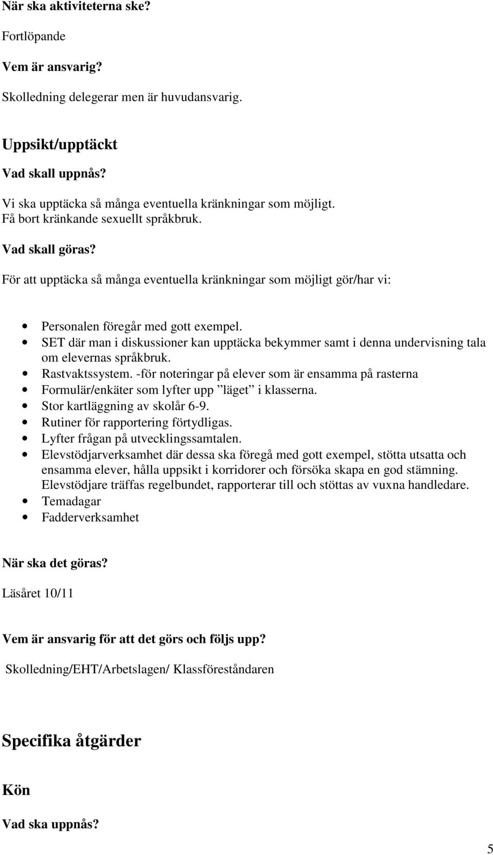 SET där man i diskussioner kan upptäcka bekymmer samt i denna undervisning tala om elevernas språkbruk. Rastvaktssystem.