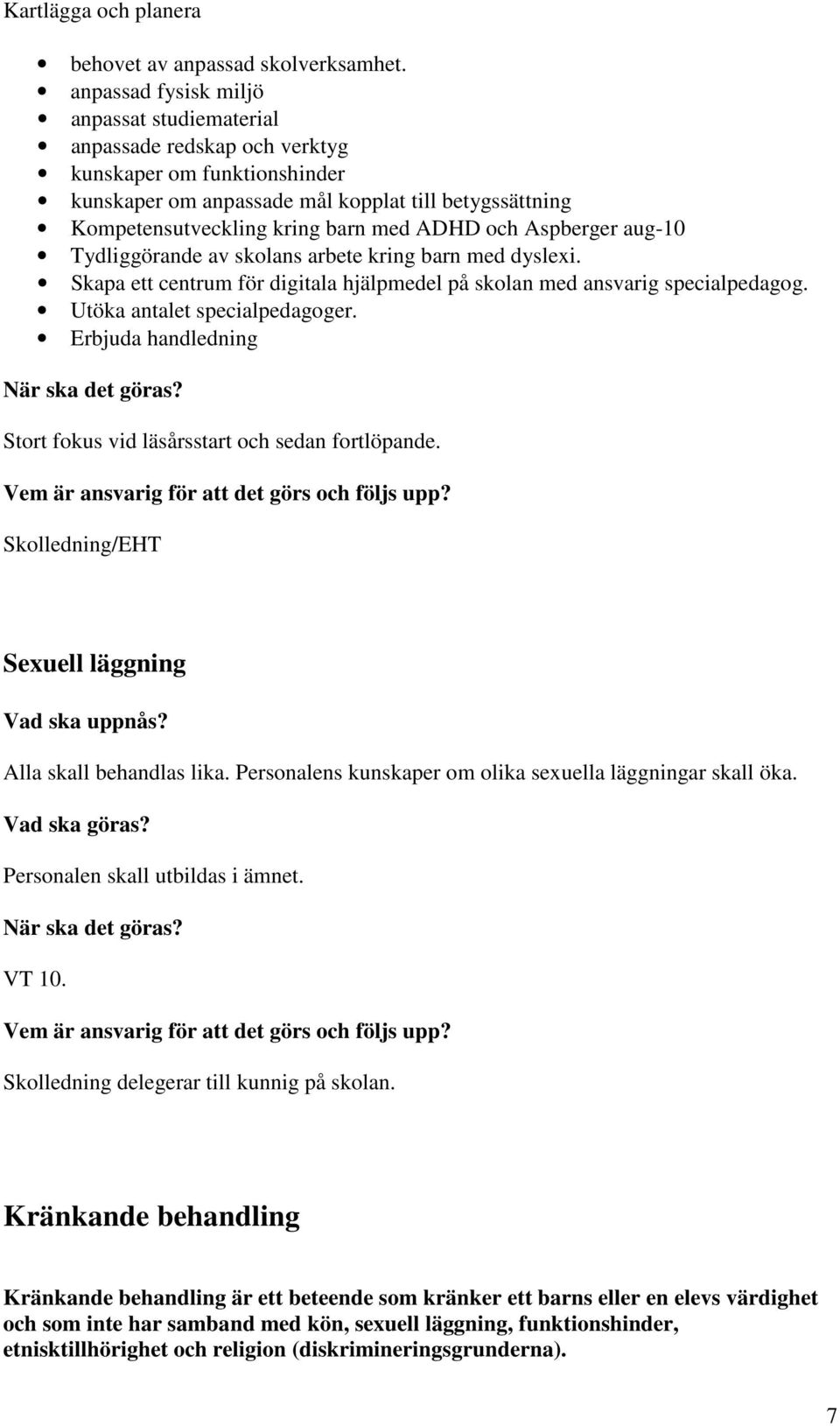 och Aspberger aug-10 Tydliggörande av skolans arbete kring barn med dyslexi. Skapa ett centrum för digitala hjälpmedel på skolan med ansvarig specialpedagog. Utöka antalet specialpedagoger.