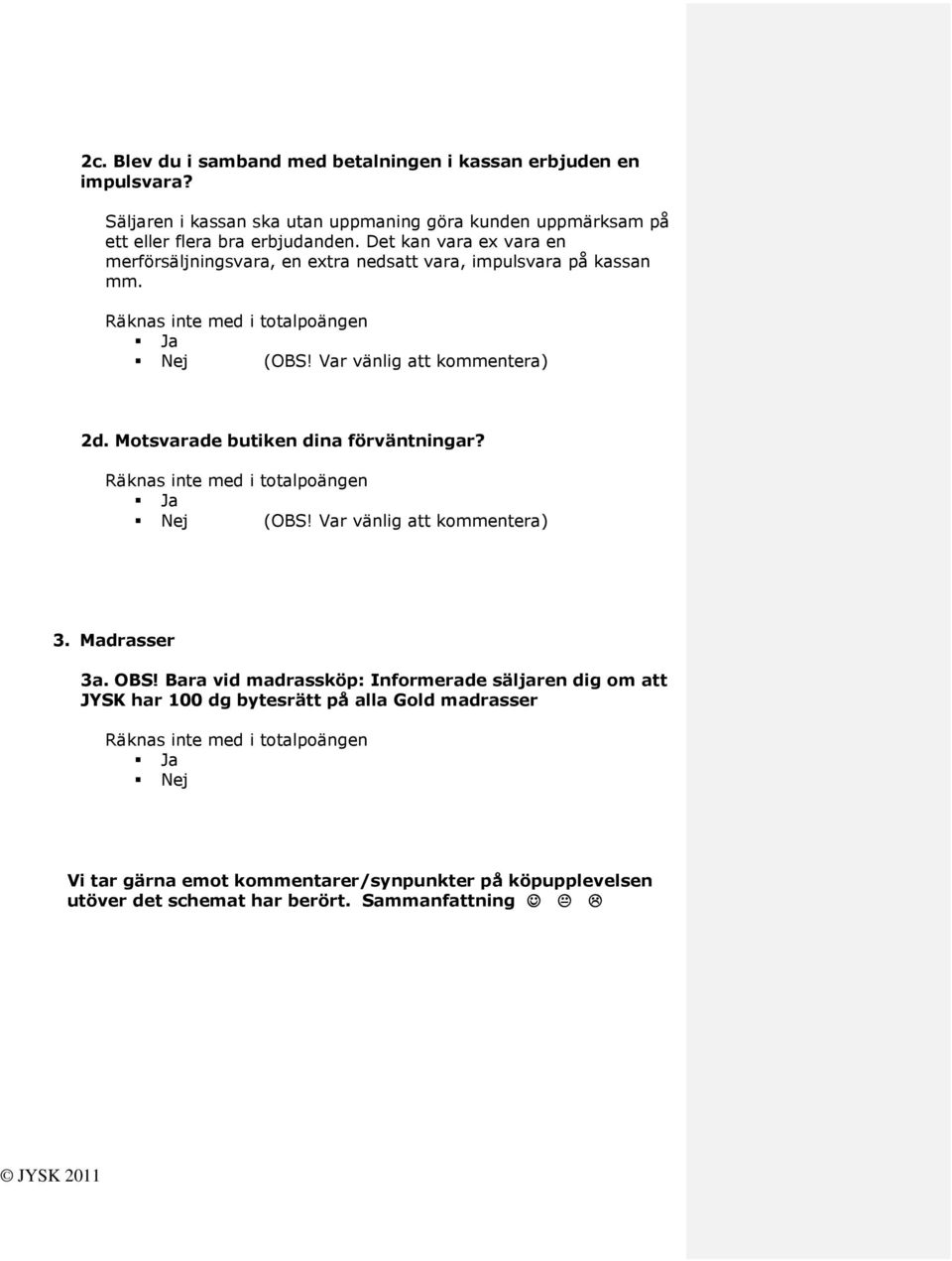 Det kan vara ex vara en merförsäljningsvara, en extra nedsatt vara, impulsvara på kassan mm. Nej (OBS! Var vänlig att kommentera) 2d.