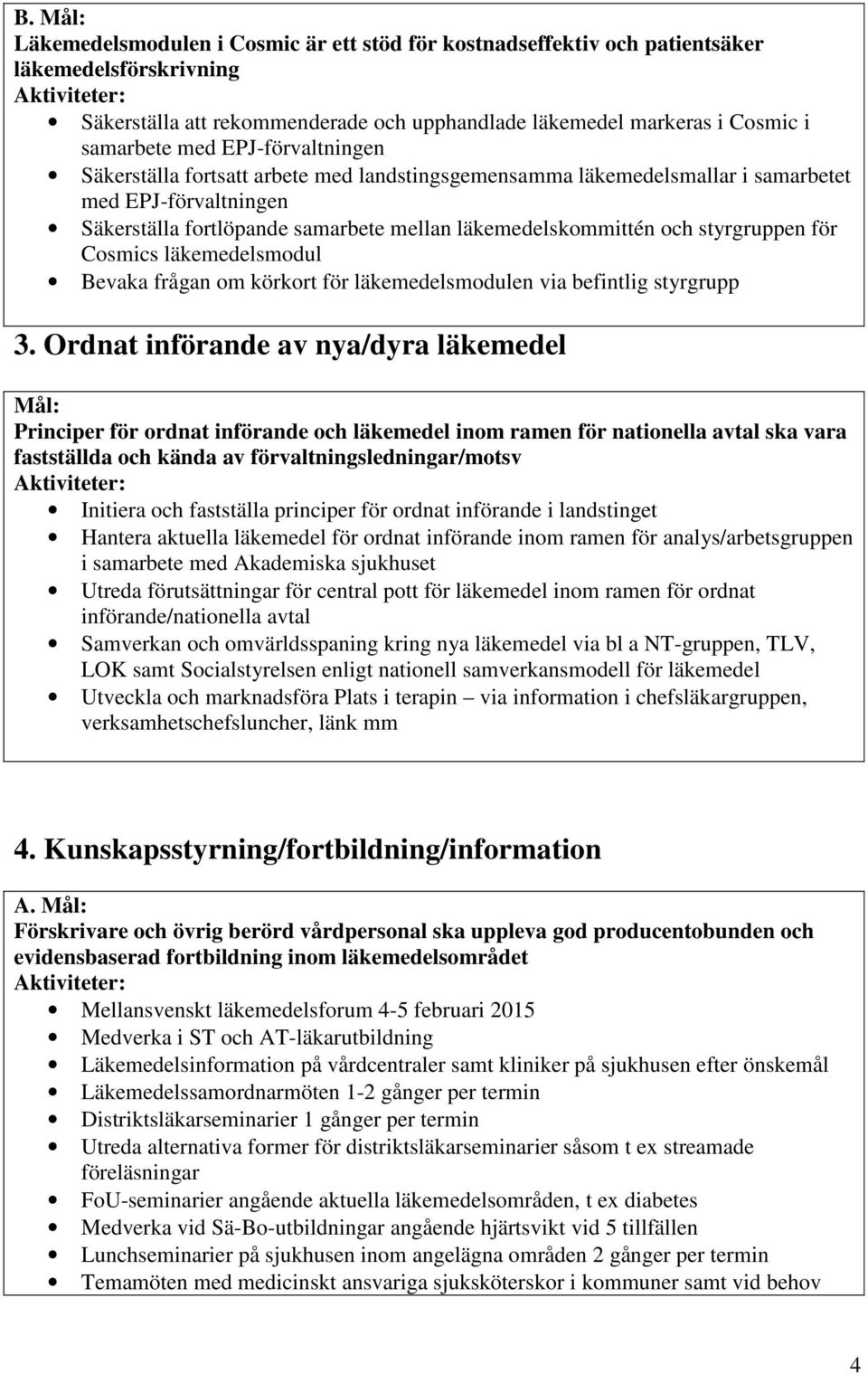 för Cosmics läkemedelsmodul Bevaka frågan om körkort för läkemedelsmodulen via befintlig styrgrupp 3.