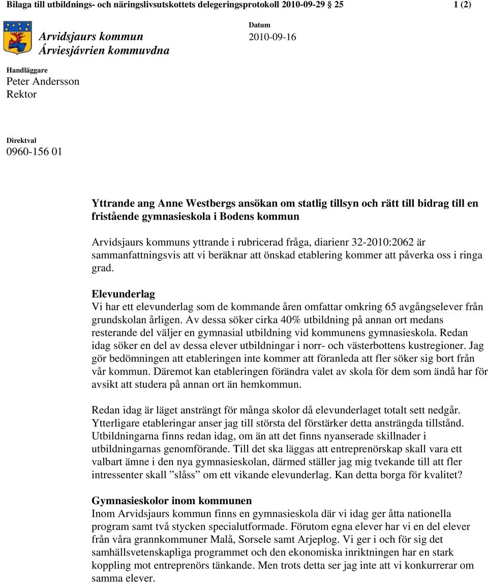 32-2010:2062 är sammanfattningsvis att vi beräknar att önskad etablering kommer att påverka oss i ringa grad.