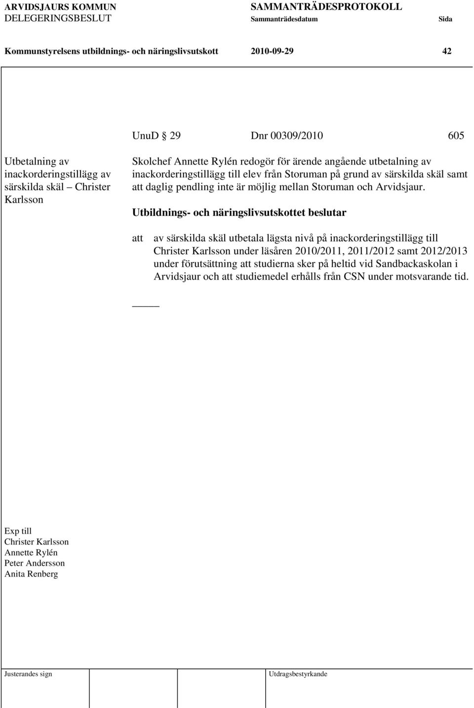 Utbildnings- och näringslivsutskottet beslutar att av särskilda skäl utbetala lägsta nivå på inackorderingstillägg till Christer Karlsson under läsåren 2010/2011, 2011/2012 samt 2012/2013 under