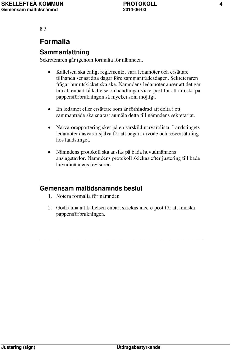 En ledamot eller ersättare som är förhindrad att delta i ett sammanträde ska snarast anmäla detta till nämndens sekretariat. Närvarorapportering sker på en särskild närvarolista.