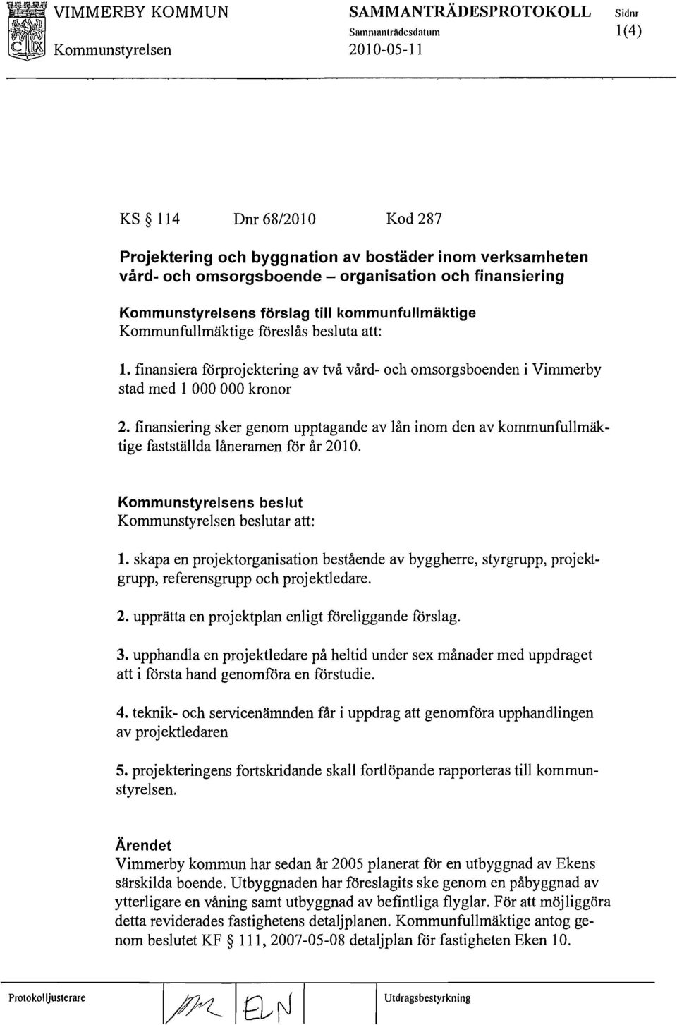 finansiera förprojektering av två vård- och omsorgsboenden i Vimmerby stad med 1 000 000 kronor 2.