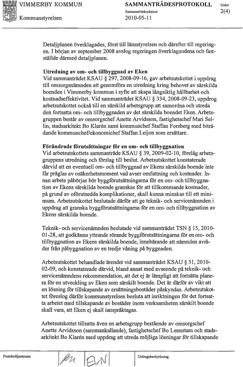 Utredning av om- och tillbyggnad av Eken Vid sammanträdet KSA U 297, 2008-09-16, gav arbetsutskottet i uppdrag till omsorgsnämnden att genomfåra en utredning kring behovet av särskilda boenden i