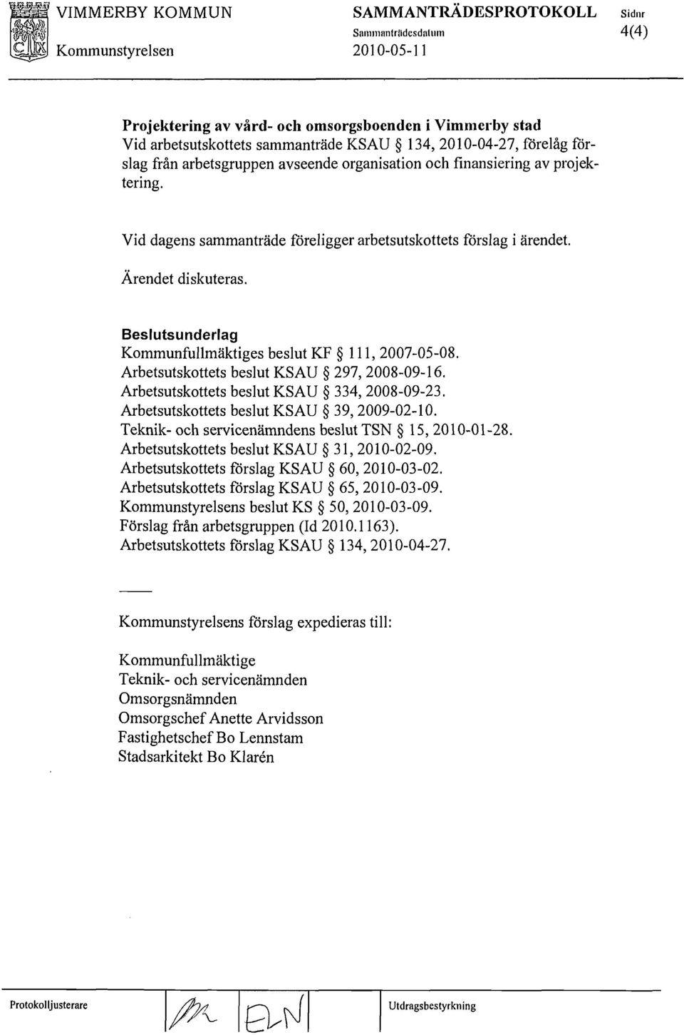 Beslutsunderlag Kommunfullmäktiges beslut KF 111,2007-05-08. Arbetsutskottets beslut KSAU 297, 2008-09-16. Arbetsutskottets beslut KSAU 334,2008-09-23. Arbetsutskottets beslut KSAU 39,2009-02-10.