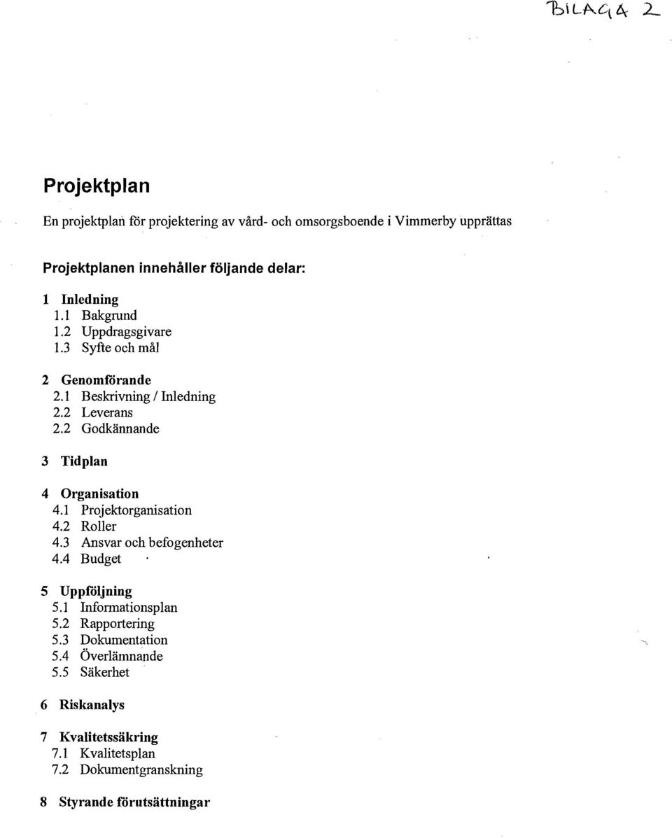 2 Godkännande 3 Tidplan 4 Organisation 4.1 Projektorganisation 4.2 Roller 4.3 Ansvar och befogenheter 4.4 Budget 5 Uppföljning 5.