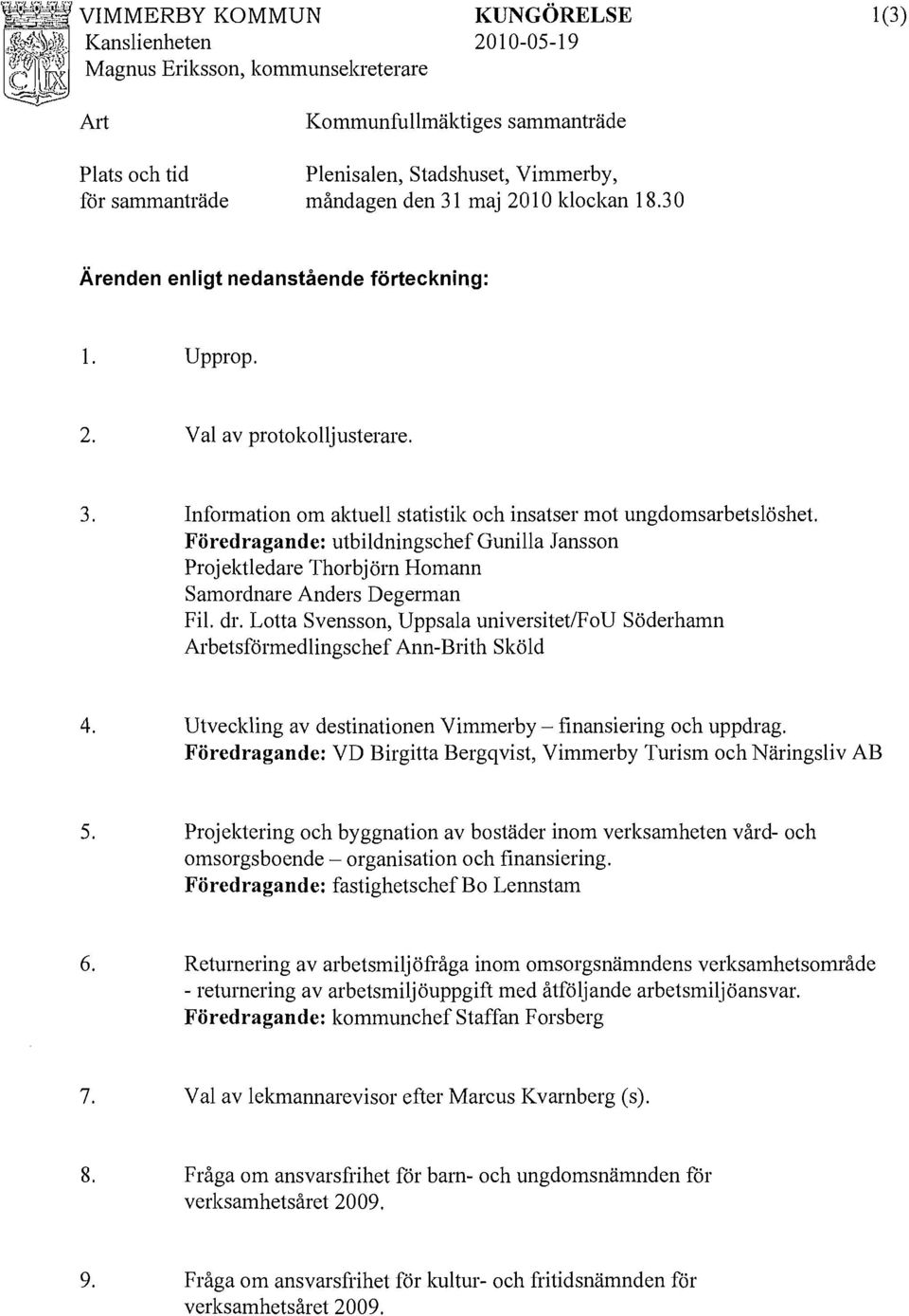 Föredragande: utbildningschef Gunilla Jansson Projektledare Thorbjörn Homann Samordnare Anders Degerman Fil. dr.