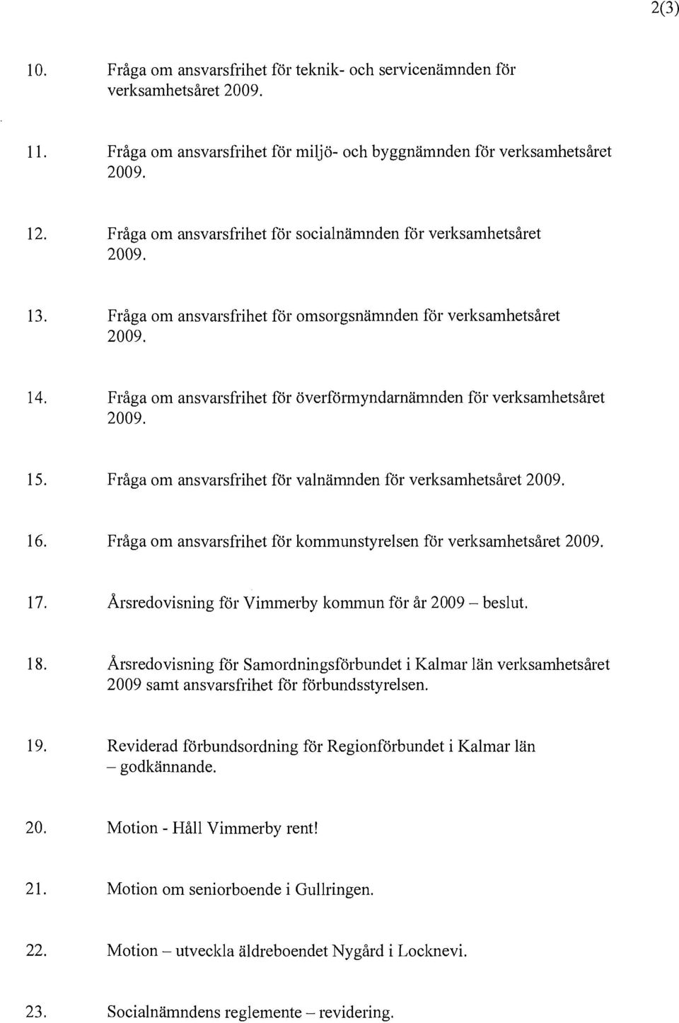 Fråga om ansvarsfrihet f6r överförmyndarnämnden föl' verksamhetsåret 2009. 15. Fråga om ansvarsfrihet för valnämnden för verksamhetsåret 2009. 16.