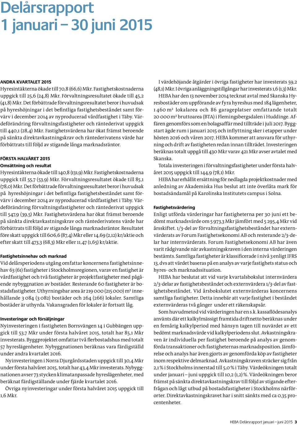 Värdeförändring förvaltningsfastigheter och räntederivat uppgick till 440,1 (28,4) Mkr.