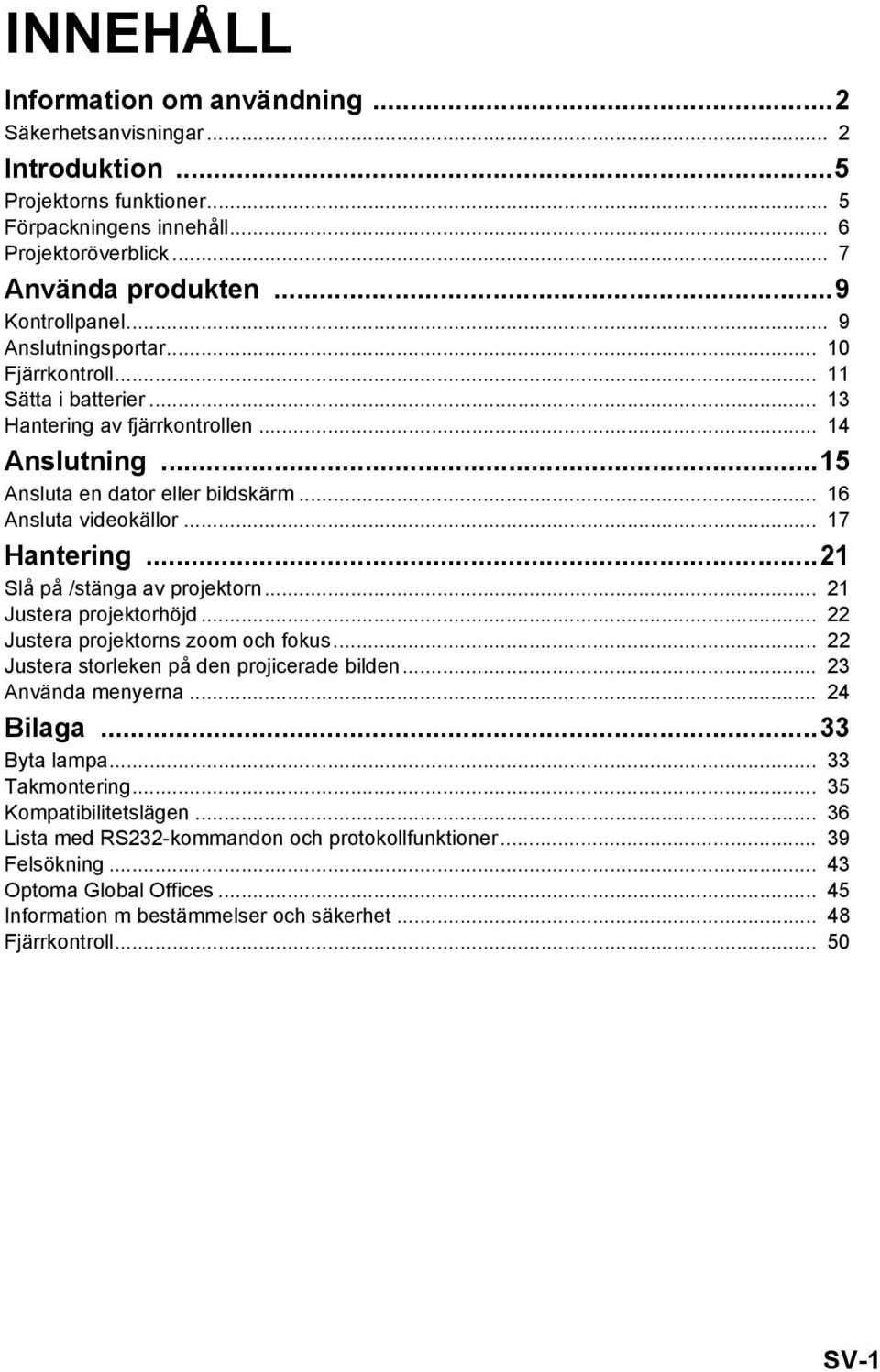 ..21 Slå på /stänga av projektorn... 21 Justera projektorhöjd... 22 Justera projektorns zoom och fokus... 22 Justera storleken på den projicerade bilden... 23 Använda menyerna... 24 Bilaga.