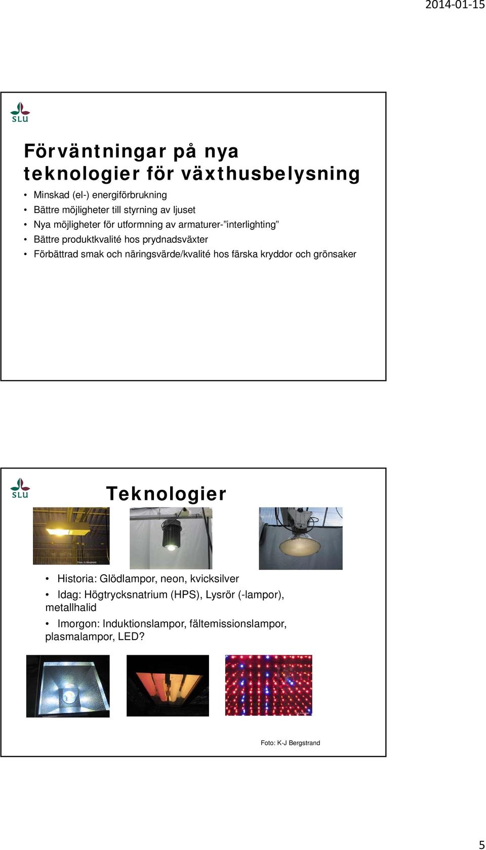 och näringsvärde/kvalité hos färska kryddor och grönsaker Teknologier Historia: Glödlampor, neon, kvicksilver Idag: