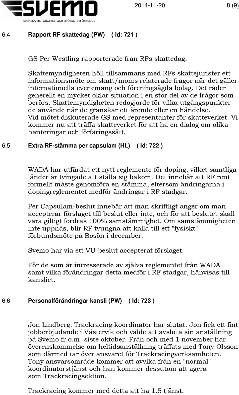 Det råder generellt en mycket oklar situation i en stor del av de frågor som berörs. Skattemyndigheten redogjorde för vilka utgångspunkter de använde när de granskar ett ärende eller en händelse.