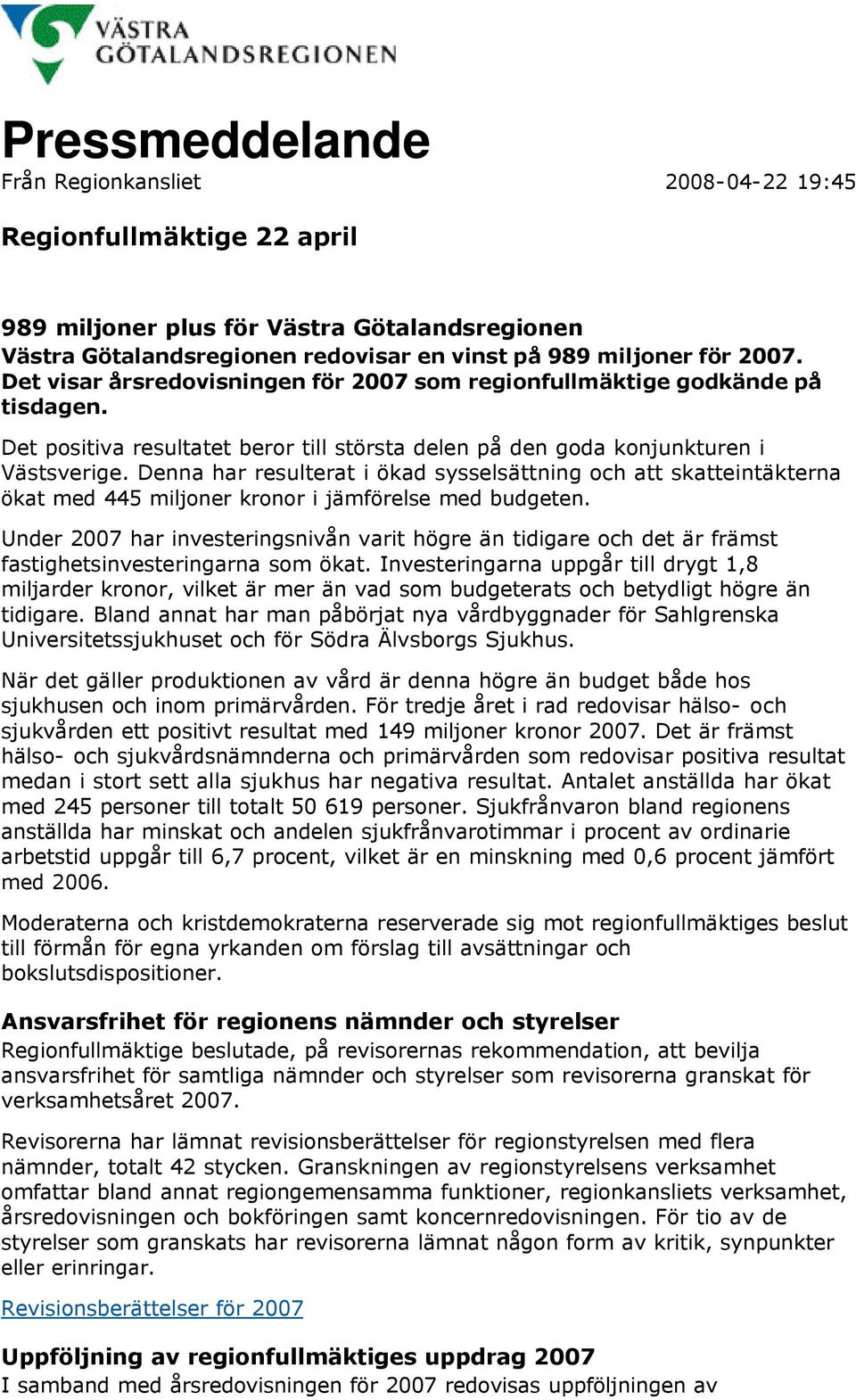 Dea har resulterat i ökad sysselsättig och att skatteitäktera ökat med 445 miljoer kroor i jämförelse med budgete.