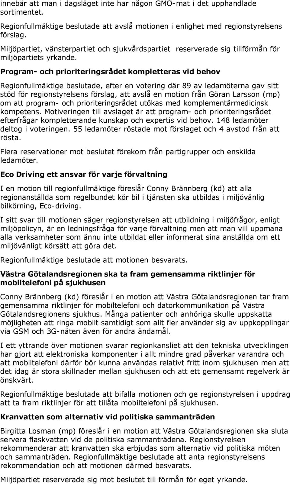 Program och prioriterigsrådet kompletteras vid behov Regiofullmäktige beslutade, efter e voterig där 89 av ledamötera gav sitt stöd för regiostyrelses förslag, att avslå e motio frå Göra Larsso (mp)