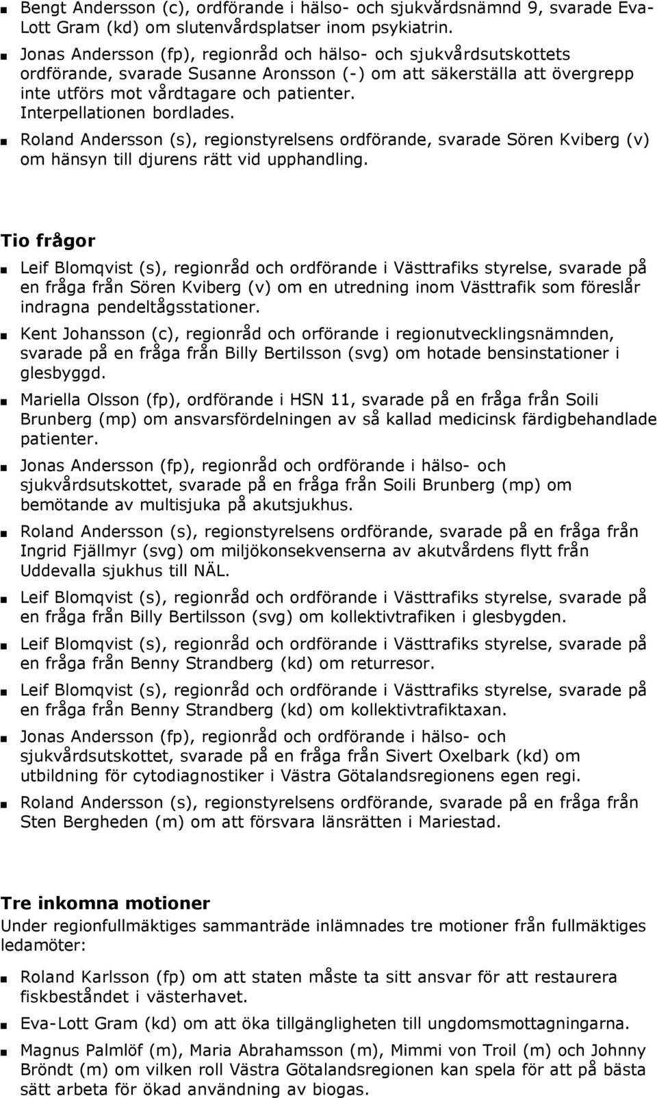 Rolad Adersso (s), regiostyrelses ordförade, svarade Söre Kviberg (v) om häsy till djures rätt vid upphadlig.