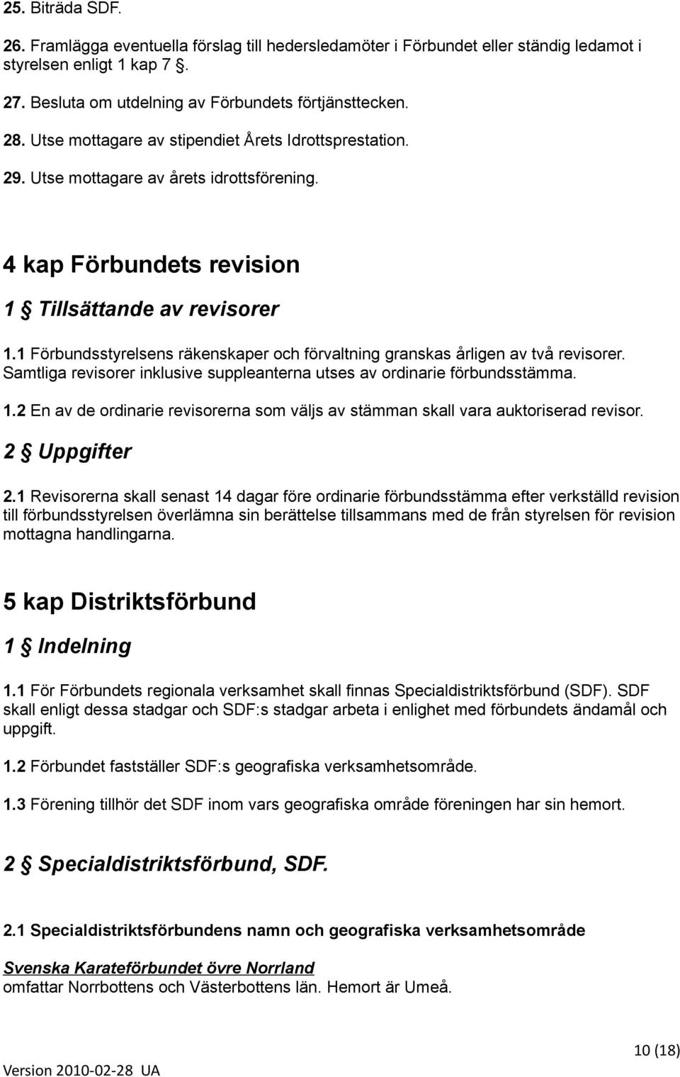 1 Förbundsstyrelsens räkenskaper och förvaltning granskas årligen av två revisorer. Samtliga revisorer inklusive suppleanterna utses av ordinarie förbundsstämma. 1.