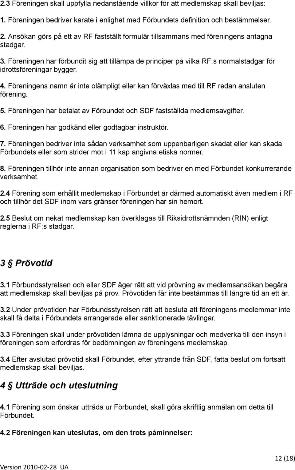 Föreningen har förbundit sig att tillämpa de principer på vilka RF:s normalstadgar för idrottsföreningar bygger. 4.