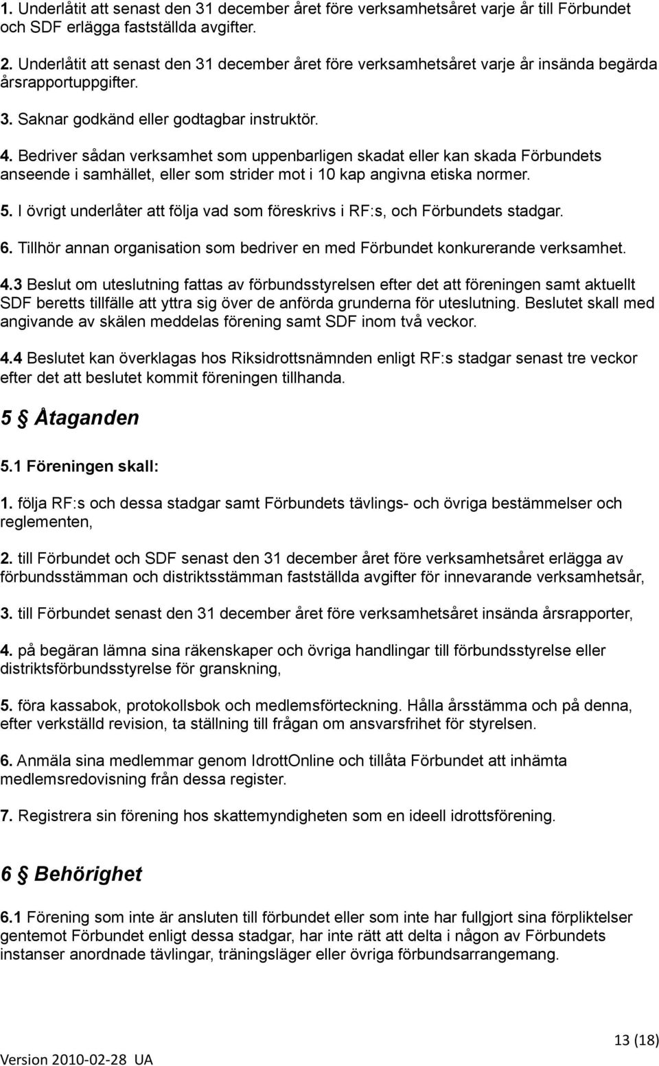 Bedriver sådan verksamhet som uppenbarligen skadat eller kan skada Förbundets anseende i samhället, eller som strider mot i 10 kap angivna etiska normer. 5.