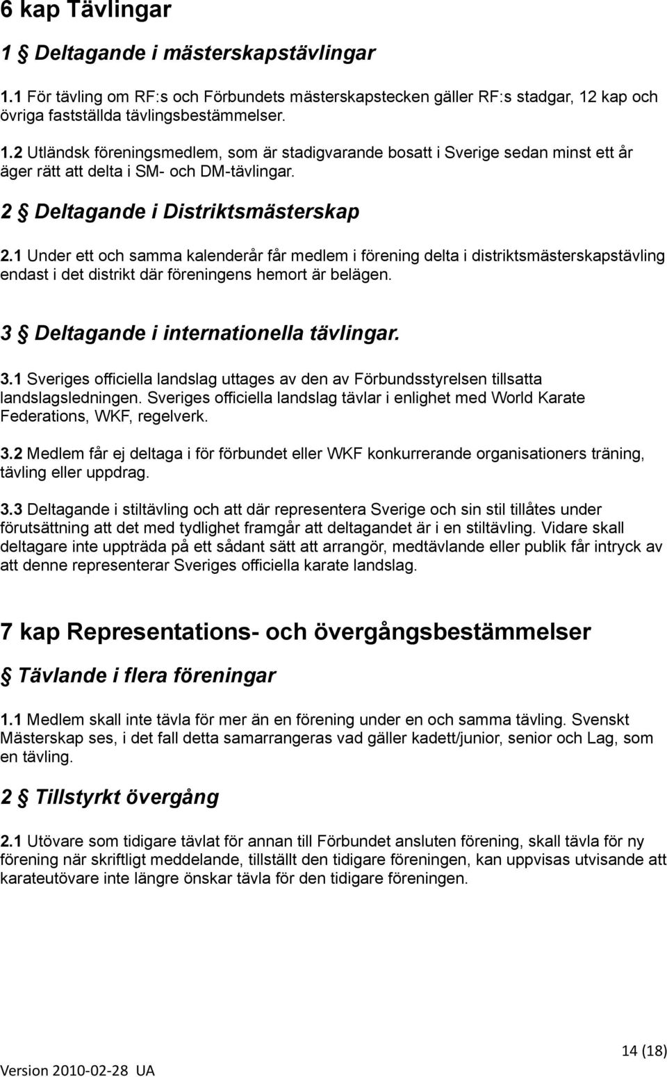 3 Deltagande i internationella tävlingar. 3.1 Sveriges officiella landslag uttages av den av Förbundsstyrelsen tillsatta landslagsledningen.