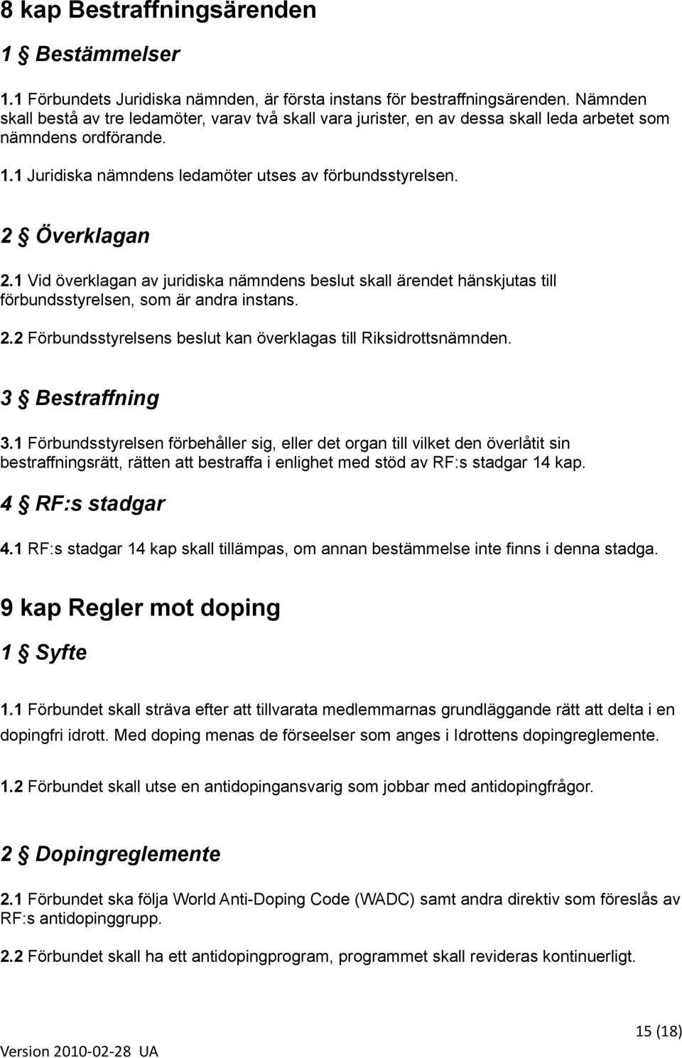 2 Överklagan 2.1 Vid överklagan av juridiska nämndens beslut skall ärendet hänskjutas till förbundsstyrelsen, som är andra instans. 2.2 Förbundsstyrelsens beslut kan överklagas till Riksidrottsnämnden.