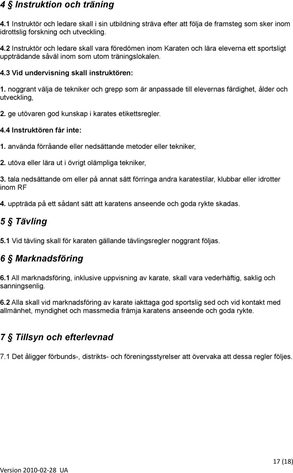 4.4 Instruktören får inte: 1. använda förråande eller nedsättande metoder eller tekniker, 2. utöva eller lära ut i övrigt olämpliga tekniker, 3.