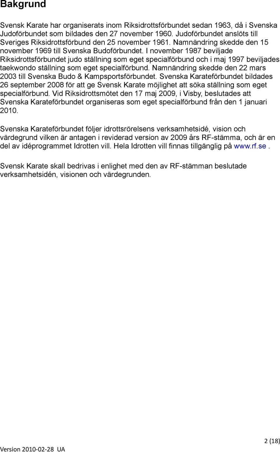 I november 1987 beviljade Riksidrottsförbundet judo ställning som eget specialförbund och i maj 1997 beviljades taekwondo ställning som eget specialförbund.