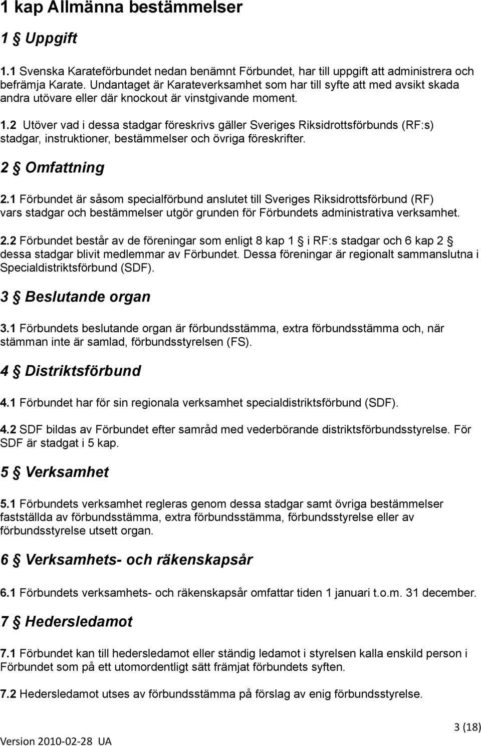 2 Utöver vad i dessa stadgar föreskrivs gäller Sveriges Riksidrottsförbunds (RF:s) stadgar, instruktioner, bestämmelser och övriga föreskrifter. 2 Omfattning 2.