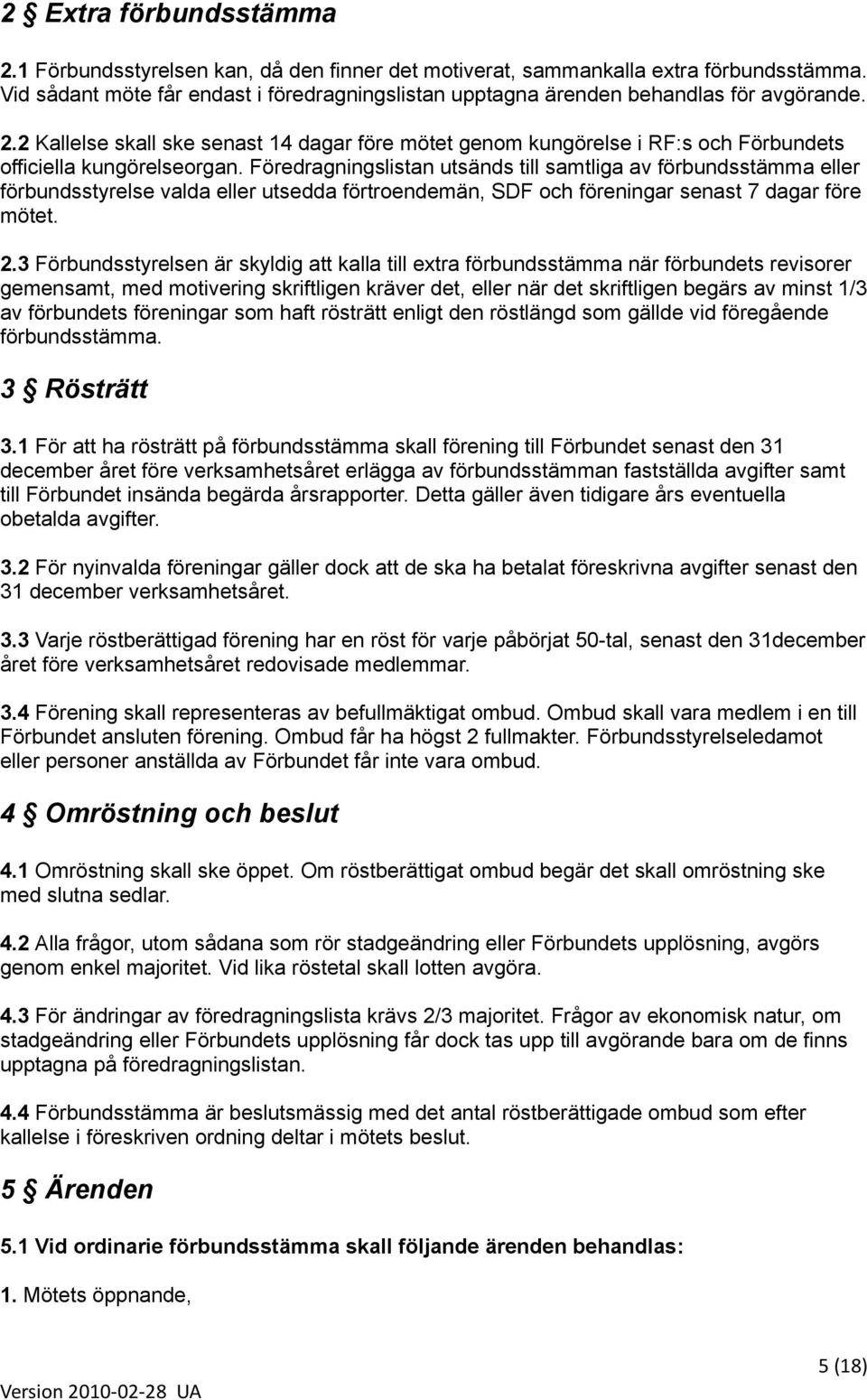 2 Kallelse skall ske senast 14 dagar före mötet genom kungörelse i RF:s och Förbundets officiella kungörelseorgan.