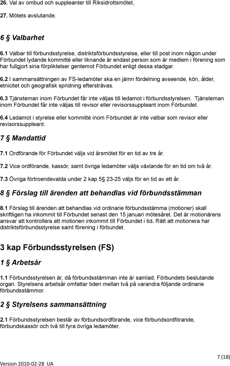 förpliktelser gentemot Förbundet enligt dessa stadgar. 6.2 I sammansättningen av FS-ledamöter ska en jämn fördelning avseende, kön, ålder, etnicitet och geografisk spridning eftersträvas. 6.3 Tjänsteman inom Förbundet får inte väljas till ledamot i förbundsstyrelsen.