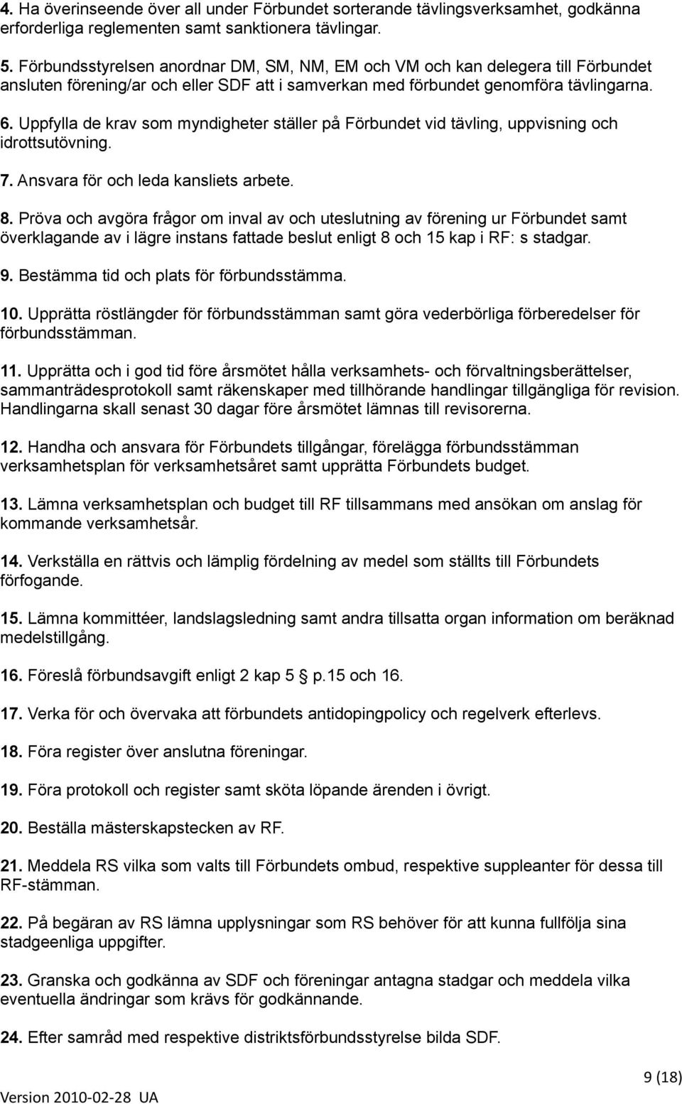 Uppfylla de krav som myndigheter ställer på Förbundet vid tävling, uppvisning och idrottsutövning. 7. Ansvara för och leda kansliets arbete. 8.