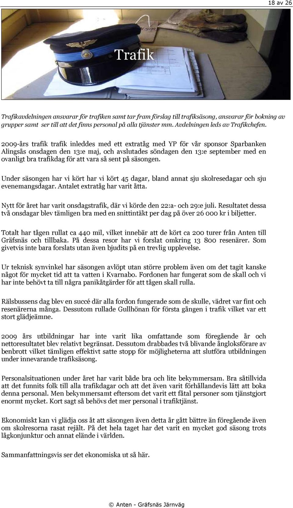 2009-års trafik trafik inleddes med ett extratåg med YP för vår sponsor Sparbanken Alingsås onsdagen den 13:e maj, och avslutades söndagen den 13:e september med en ovanligt bra trafikdag för att