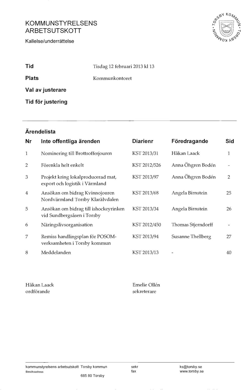 2 export och logistik i Värmland 4 Ansökan om bidrag Kvinnojouren KST 2013/68 Angela Birnstein 25 Nordvärmland Torsby Klarälvdalen 5 Ansökan om bidrag till ishockeyrinken KST 2013/34 Angela Birnstein