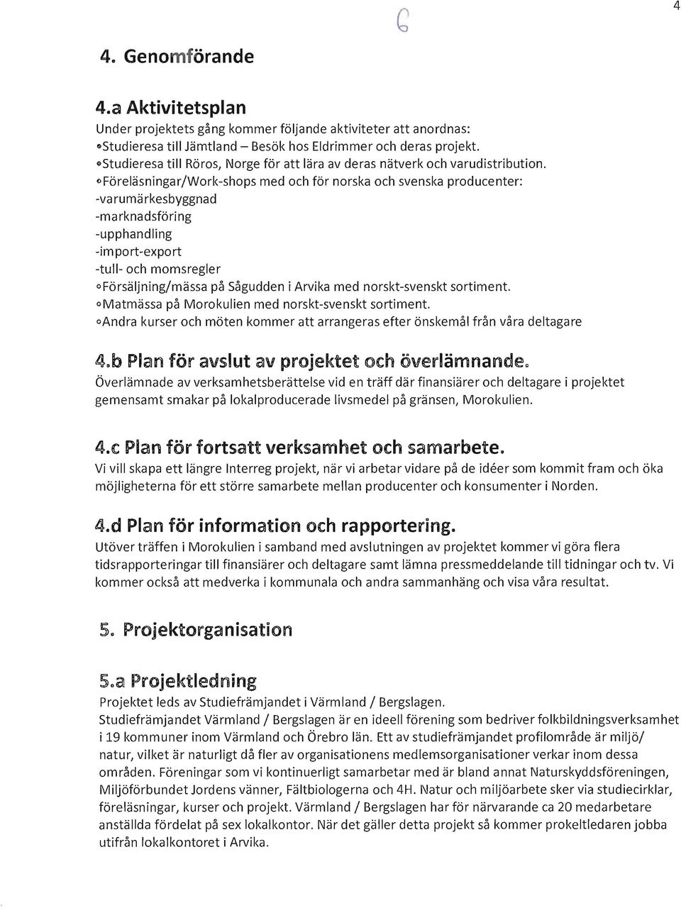 oföreläsningarjwork-shops med och för norska och svenska producenter: -varumärkesbyggnad -marknadsföring -upphandling -import-export -tull- och momsregler oförsäljningjmässa på Sågudden i Arvika med