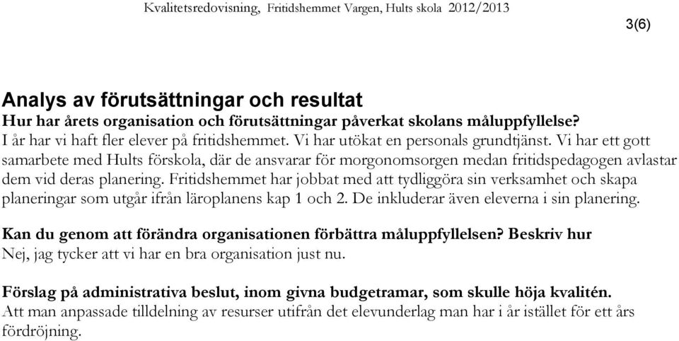 Fritidshemmet har jobbat med att tydliggöra sin verksamhet och skapa planeringar som utgår ifrån läroplanens kap 1 och 2. De inkluderar även eleverna i sin planering.