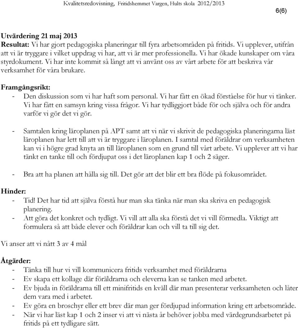 Vi har inte kommit så långt att vi använt oss av vårt arbete för att beskriva vår verksamhet för våra brukare. Framgångsrikt: - Den diskussion som vi har haft som personal.