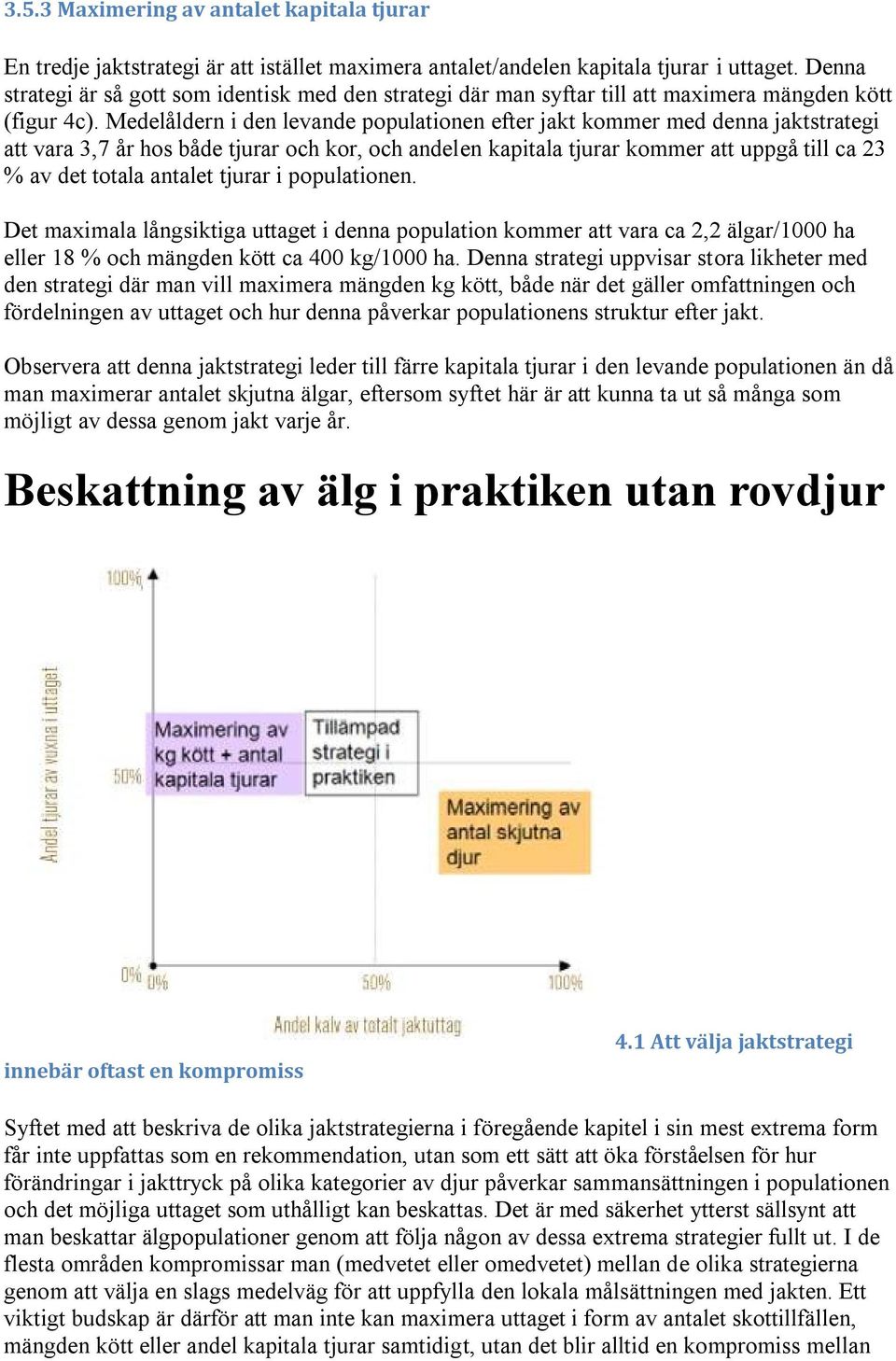 Medelåldern i den levande populationen efter jakt kommer med denna jaktstrategi att vara 3,7 år hos både tjurar och kor, och andelen kapitala tjurar kommer att uppgå till ca 23 % av det totala