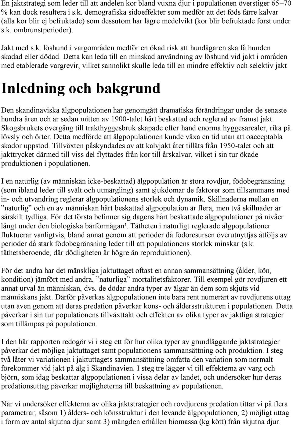 Detta kan leda till en minskad användning av löshund vid jakt i områden med etablerade vargrevir, vilket sannolikt skulle leda till en mindre effektiv och selektiv jakt Inledning och bakgrund Den