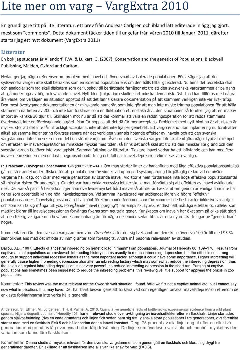 (2007): Conservation and the genetics of Populations. Blackwell Publishing, Malden, Oxford and Carlton. Nedan ger jag några referenser om problem med inavel och överlevnad av isolerade populationer.