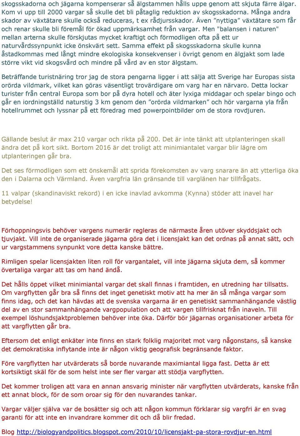 Men "balansen i naturen" mellan arterna skulle förskjutas mycket kraftigt och förmodligen ofta på ett ur naturvårdssynpunkt icke önskvärt sett.