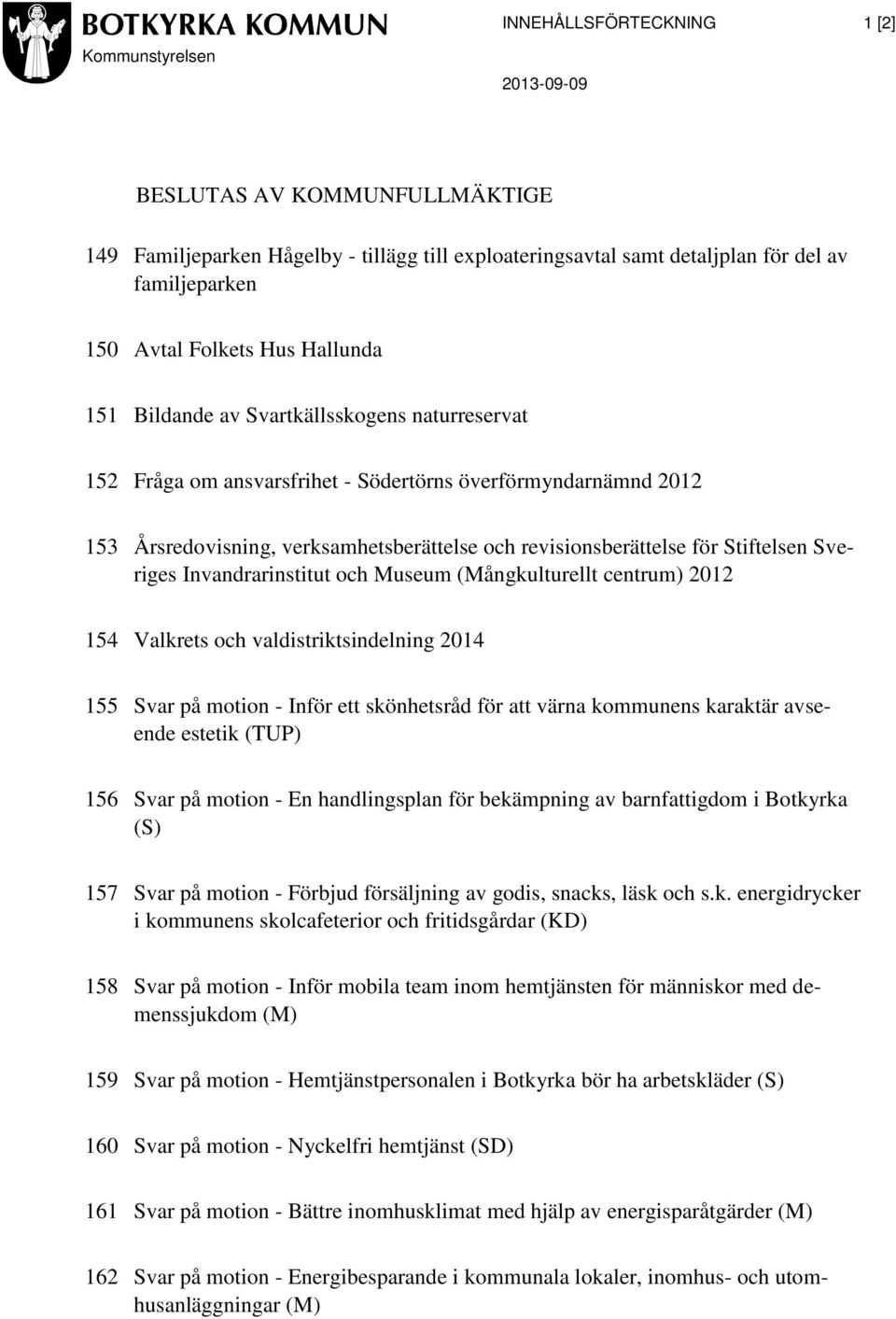 Invandrarinstitut och Museum (Mångkulturellt centrum) 2012 154 Valkrets och valdistriktsindelning 2014 155 Svar på motion - Inför ett skönhetsråd för att värna kommunens karaktär avseende estetik