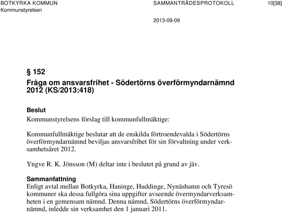 Yngve R. K. Jönsson (M) deltar inte i beslutet på grund av jäv.