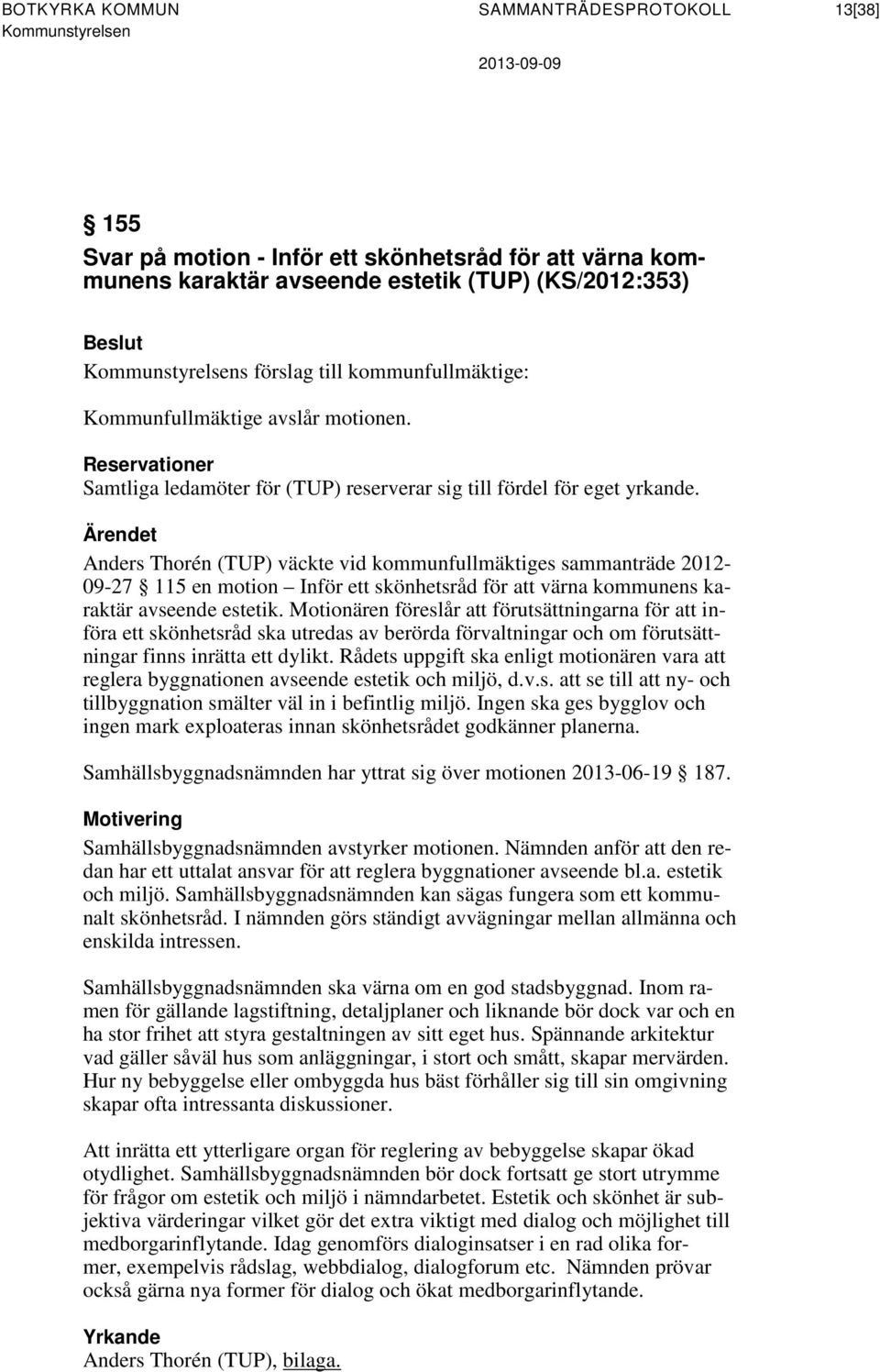 Ärendet Anders Thorén (TUP) väckte vid kommunfullmäktiges sammanträde 2012-09-27 115 en motion Inför ett skönhetsråd för att värna kommunens karaktär avseende estetik.