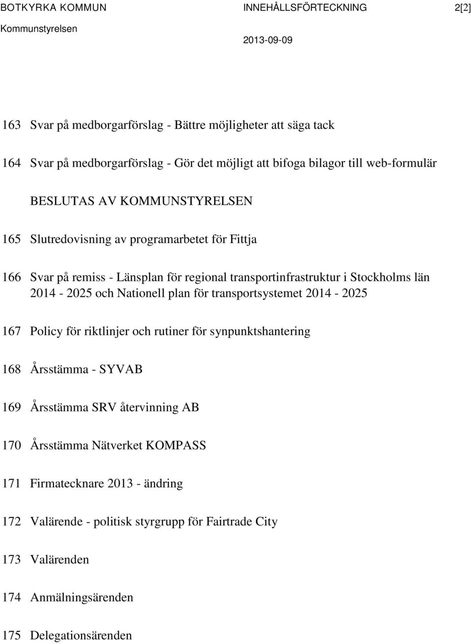 2014-2025 och Nationell plan för transportsystemet 2014-2025 167 Policy för riktlinjer och rutiner för synpunktshantering 168 Årsstämma - SYVAB 169 Årsstämma SRV återvinning AB