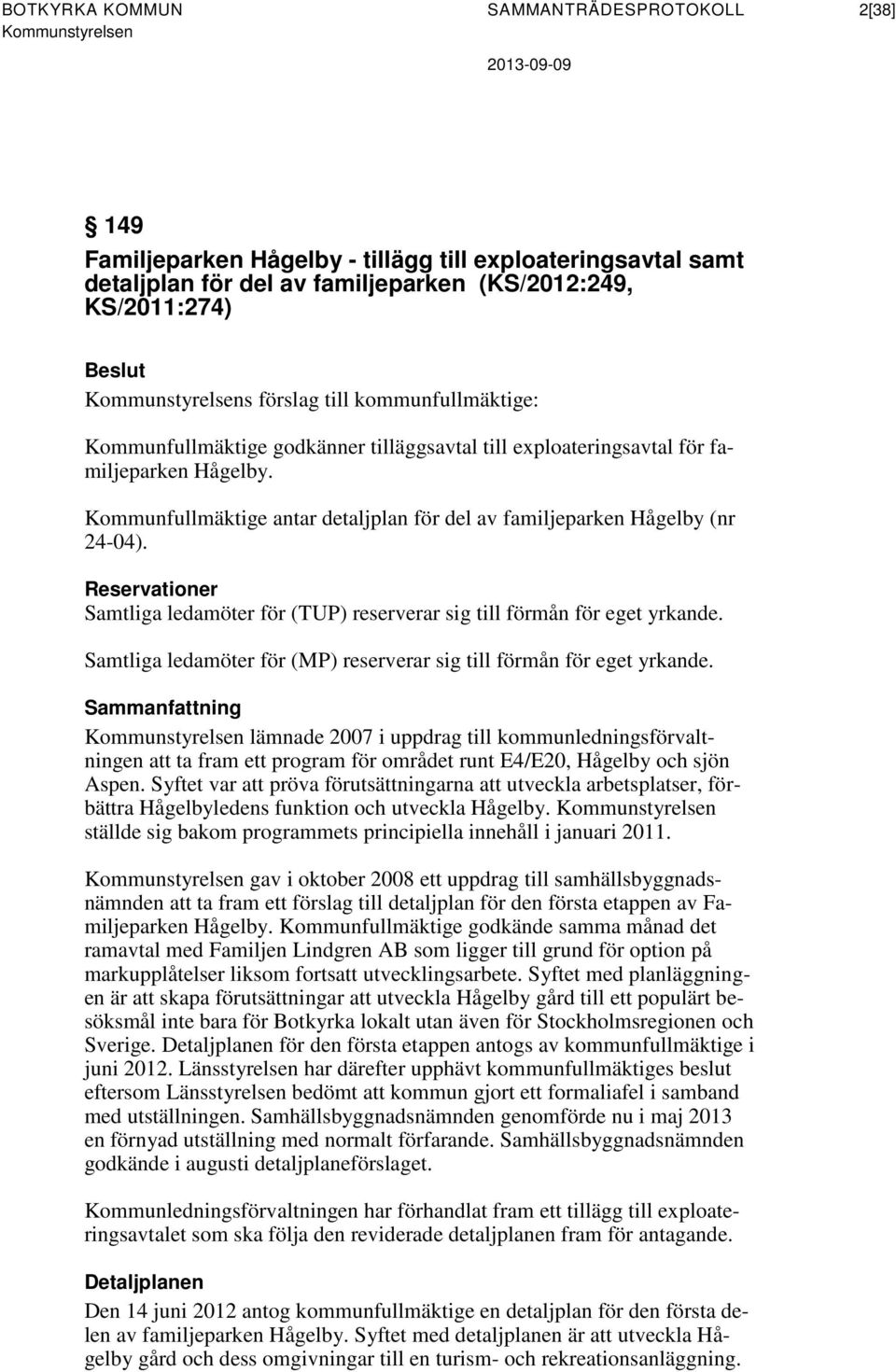 Reservationer Samtliga ledamöter för (TUP) reserverar sig till förmån för eget yrkande. Samtliga ledamöter för (MP) reserverar sig till förmån för eget yrkande.