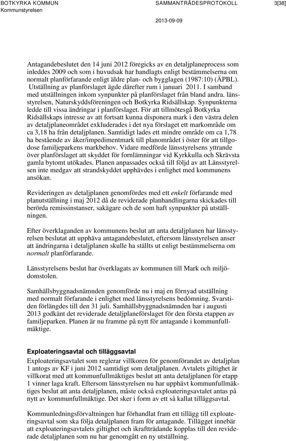 I samband med utställningen inkom synpunkter på planförslaget från bland andra. länsstyrelsen, Naturskyddsföreningen och Botkyrka Ridsällskap. Synpunkterna ledde till vissa ändringar i planförslaget.