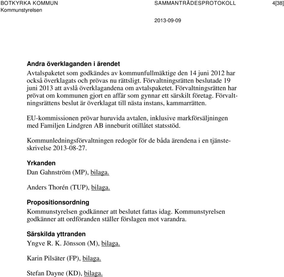 Förvaltningsrättens beslut är överklagat till nästa instans, kammarrätten. EU-kommissionen prövar huruvida avtalen, inklusive markförsäljningen med Familjen Lindgren AB inneburit otillåtet statsstöd.